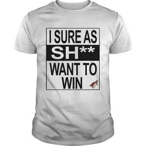 I Sure As Shit Want To Win Arizona Coyotes Shirt